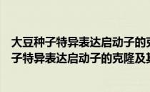 大豆种子特异表达启动子的克隆及其功能研究（关于大豆种子特异表达启动子的克隆及其功能研究简介）