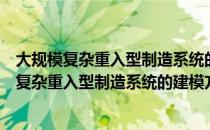 大规模复杂重入型制造系统的建模方法的研究（关于大规模复杂重入型制造系统的建模方法的研究简介）