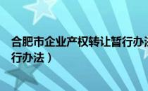 合肥市企业产权转让暂行办法（关于合肥市企业产权转让暂行办法）