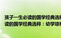 孩子一生必读的国学经典选粹：幼学琼林（关于孩子一生必读的国学经典选粹：幼学琼林介绍）