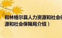 和林格尔县人力资源和社会保障局（关于和林格尔县人力资源和社会保障局介绍）