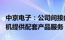 中京电子：公司间接向华为Mate50等系列手机提供配套产品服务