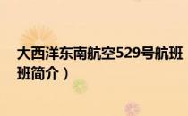 大西洋东南航空529号航班（关于大西洋东南航空529号航班简介）