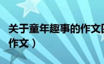 关于童年趣事的作文四年级（关于童年趣事的作文）