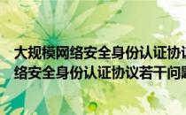 大规模网络安全身份认证协议若干问题研究（关于大规模网络安全身份认证协议若干问题研究简介）