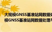 大规模GNSS基准站网数据处理与服务关键技术（关于大规模GNSS基准站网数据处理与服务关键技术简介）