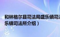 和林格尔县司法局盛乐镇司法所（关于和林格尔县司法局盛乐镇司法所介绍）