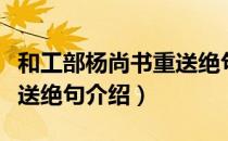 和工部杨尚书重送绝句（关于和工部杨尚书重送绝句介绍）