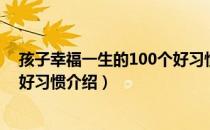 孩子幸福一生的100个好习惯（关于孩子幸福一生的100个好习惯介绍）