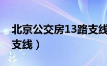 北京公交房13路支线（关于北京公交房13路支线）