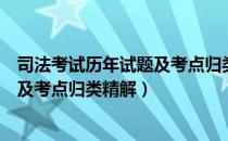 司法考试历年试题及考点归类精解（关于司法考试历年试题及考点归类精解）