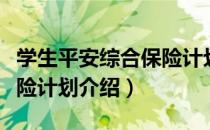 学生平安综合保险计划（关于学生平安综合保险计划介绍）