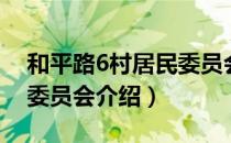 和平路6村居民委员会（关于和平路6村居民委员会介绍）