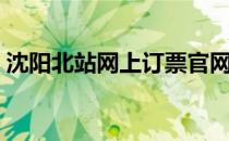 沈阳北站网上订票官网（沈阳北站网上订票）