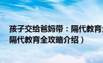 孩子交给爸妈带：隔代教育全攻略（关于孩子交给爸妈带：隔代教育全攻略介绍）