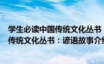 学生必读中国传统文化丛书：谚语故事（关于学生必读中国传统文化丛书：谚语故事介绍）