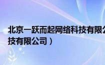 北京一跃而起网络科技有限公司（关于北京一跃而起网络科技有限公司）