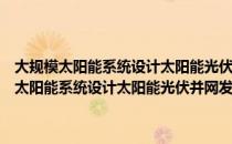 大规模太阳能系统设计太阳能光伏并网发电工程技术指南（关于大规模太阳能系统设计太阳能光伏并网发电工程技术指南简介）