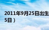 2011年9月25日出生是什么命（2011年9月25日）