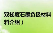 双梯度石墨负极材料（关于双梯度石墨负极材料介绍）