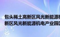 包头稀土高新区风光新能源机电产业园区（关于包头稀土高新区风光新能源机电产业园区）