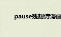 pause残想诗漫画（pause残想诗）