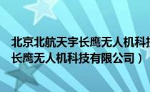 北京北航天宇长鹰无人机科技有限公司（关于北京北航天宇长鹰无人机科技有限公司）