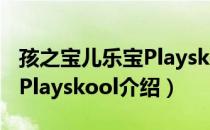 孩之宝儿乐宝Playskool（关于孩之宝儿乐宝Playskool介绍）