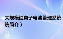 大规模锂离子电池管理系统（关于大规模锂离子电池管理系统简介）