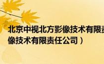 北京中视北方影像技术有限责任公司（关于北京中视北方影像技术有限责任公司）