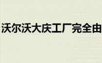 沃尔沃大庆工厂完全由气候中性能源提供动力