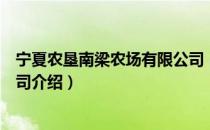 宁夏农垦南梁农场有限公司（关于宁夏农垦南梁农场有限公司介绍）