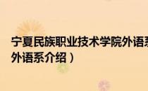 宁夏民族职业技术学院外语系（关于宁夏民族职业技术学院外语系介绍）