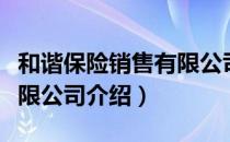 和谐保险销售有限公司（关于和谐保险销售有限公司介绍）