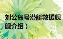 刘公岛号潜艇救援舰（关于刘公岛号潜艇救援舰介绍）