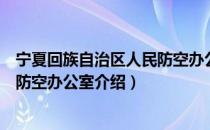 宁夏回族自治区人民防空办公室（关于宁夏回族自治区人民防空办公室介绍）