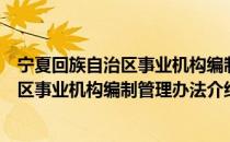 宁夏回族自治区事业机构编制管理办法（关于宁夏回族自治区事业机构编制管理办法介绍）