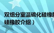 双组分室温硫化硅橡胶（关于双组分室温硫化硅橡胶介绍）