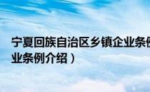 宁夏回族自治区乡镇企业条例（关于宁夏回族自治区乡镇企业条例介绍）