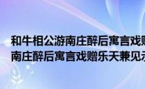 和牛相公游南庄醉后寓言戏赠乐天兼见示（关于和牛相公游南庄醉后寓言戏赠乐天兼见示介绍）