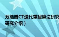 双能谱CT迭代重建算法研究（关于双能谱CT迭代重建算法研究介绍）