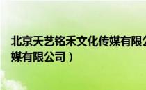 北京天艺铭禾文化传媒有限公司（关于北京天艺铭禾文化传媒有限公司）