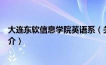 大连东软信息学院英语系（关于大连东软信息学院英语系简介）