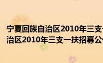 宁夏回族自治区2010年三支一扶招募公告（关于宁夏回族自治区2010年三支一扶招募公告介绍）