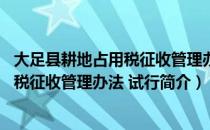 大足县耕地占用税征收管理办法 试行（关于大足县耕地占用税征收管理办法 试行简介）