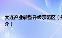 大连产业转型升级示范区（关于大连产业转型升级示范区简介）