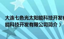 大连七色光太阳能科技开发有限公司（关于大连七色光太阳能科技开发有限公司简介）