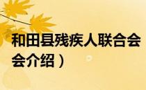 和田县残疾人联合会（关于和田县残疾人联合会介绍）