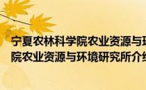 宁夏农林科学院农业资源与环境研究所（关于宁夏农林科学院农业资源与环境研究所介绍）