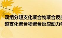 双组分超支化聚合物聚合反应动力学与自组装（关于双组分超支化聚合物聚合反应动力学与自组装介绍）